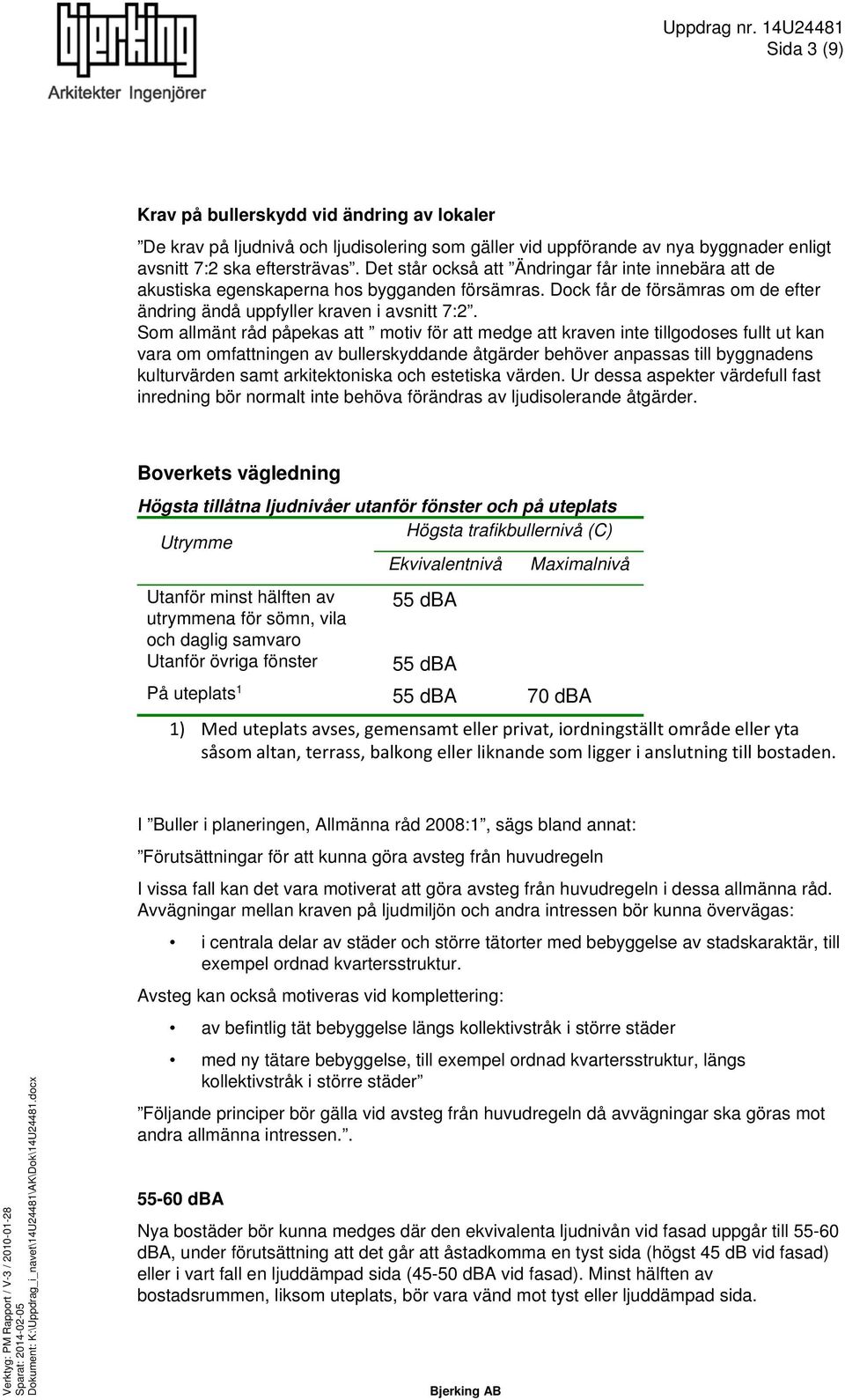 Som allmänt råd påpekas att motiv för att medge att kraven inte tillgodoses fullt ut kan vara om omfattningen av bullerskyddande åtgärder behöver anpassas till byggnadens kulturvärden samt