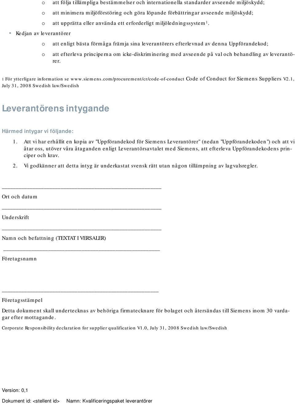 att enligt bästa förmåga främja sina leverantörers efterlevnad av denna Uppförandekd; att efterleva principerna m icke-diskriminering med avseende på val ch behandling av leverantörer.