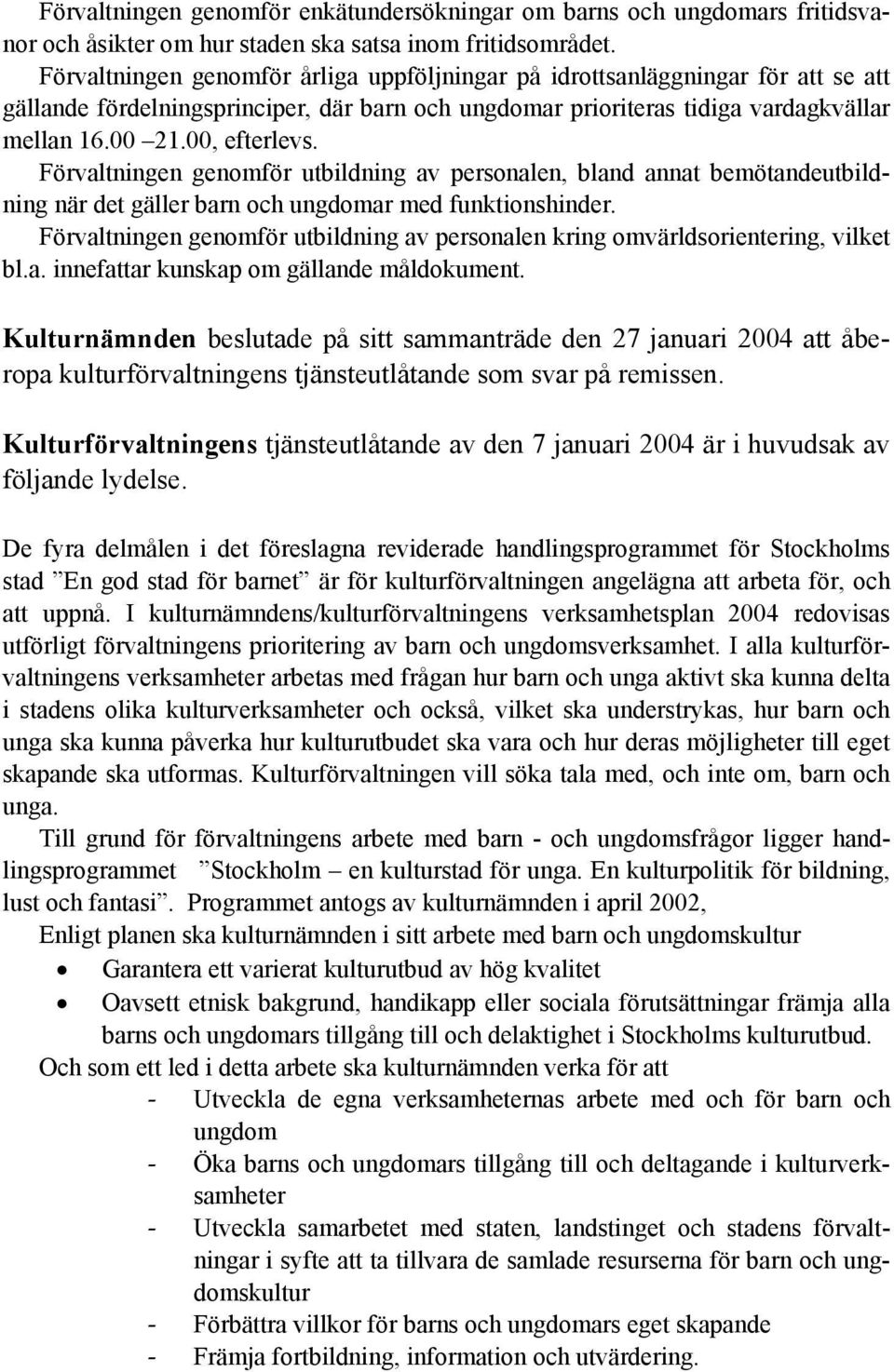Förvaltningen genomför utbildning av personalen, bland annat bemötandeutbildning när det gäller barn och ungdomar med funktionshinder.