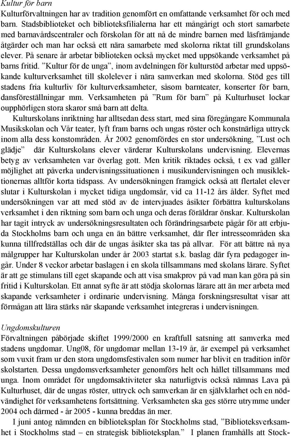 samarbete med skolorna riktat till grundskolans elever. På senare år arbetar biblioteken också mycket med uppsökande verksamhet på barns fritid.