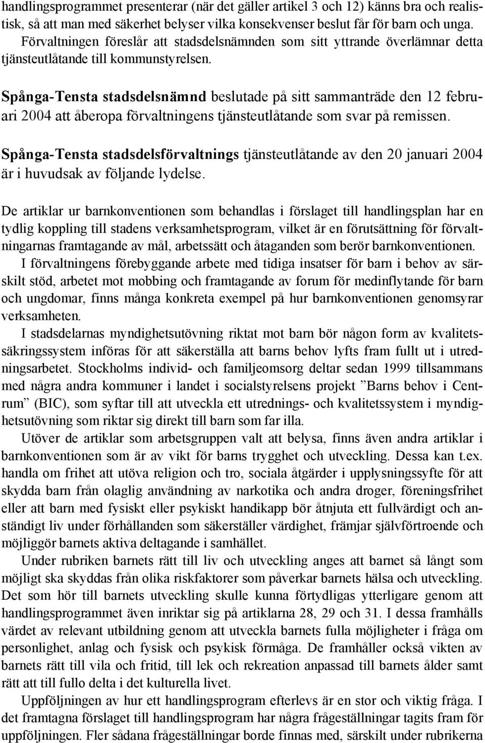 Spånga-Tensta stadsdelsnämnd beslutade på sitt sammanträde den 12 februari 2004 att åberopa förvaltningens tjänsteutlåtande som svar på remissen.