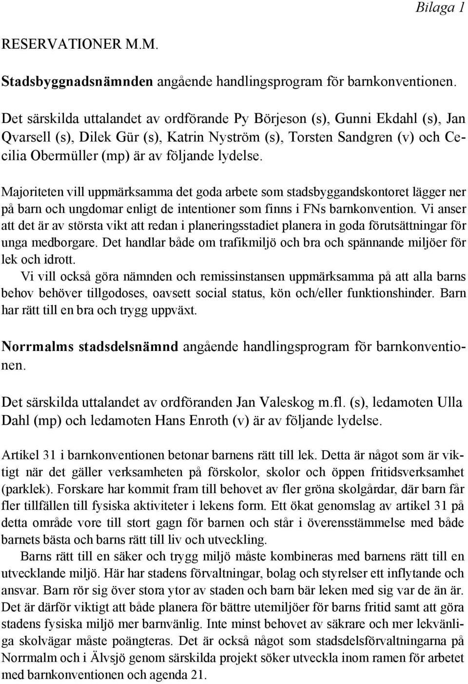Majoriteten vill uppmärksamma det goda arbete som stadsbyggandskontoret lägger ner på barn och ungdomar enligt de intentioner som finns i FNs barnkonvention.