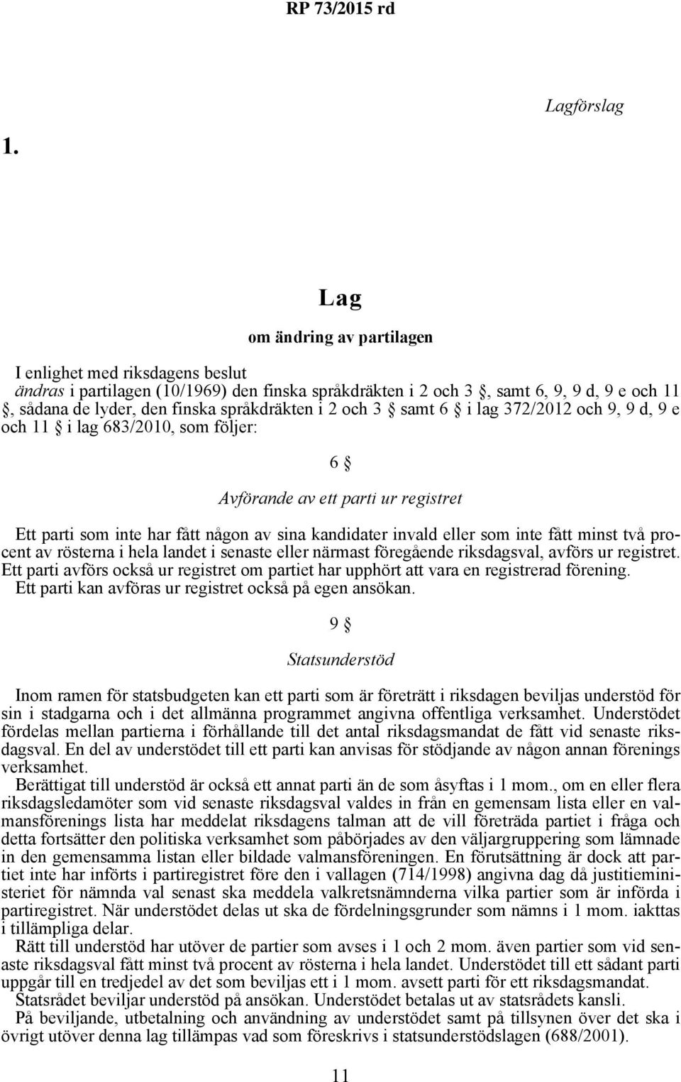 och 3 samt 6 i lag 372/2012 och 9, 9 d, 9 e och 11 i lag 683/2010, som följer: 6 Avförande av ett parti ur registret Ett parti som inte har fått någon av sina kandidater invald eller som inte fått