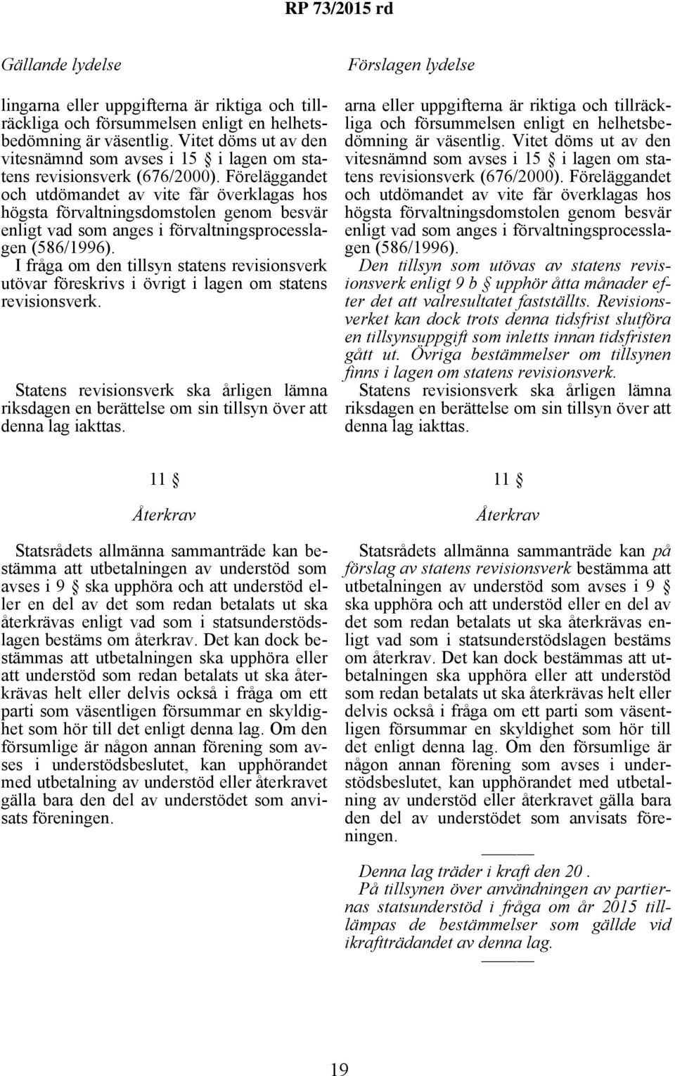 Föreläggandet och utdömandet av vite får överklagas hos högsta förvaltningsdomstolen genom besvär enligt vad som anges i förvaltningsprocesslagen (586/1996).