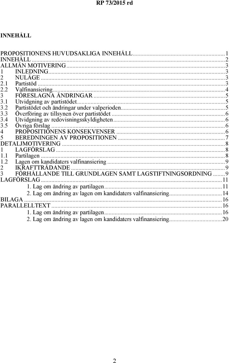 ..6 4 PROPOSITIONENS KONSEKVENSER...6 5 BEREDNINGEN AV PROPOSITIONEN...7 DETALJMOTIVERING...8 1 LAGFÖRSLAG...8 1.1 Partilagen...8 1.2 Lagen om kandidaters valfinansiering...9 2 IKRAFTTRÄDANDE.