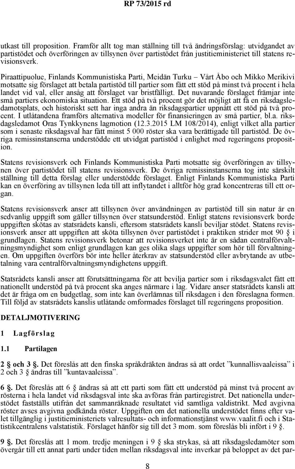 Piraattipuolue, Finlands Kommunistiska Parti, Meidän Turku Vårt Åbo och Mikko Merikivi motsatte sig förslaget att betala partistöd till partier som fått ett stöd på minst två procent i hela landet