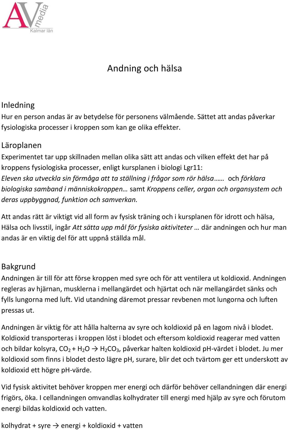 att ta ställning i frågor som rör hälsa och förklara biologiska samband i människokroppen samt Kroppens celler, organ och organsystem och deras uppbyggnad, funktion och samverkan.