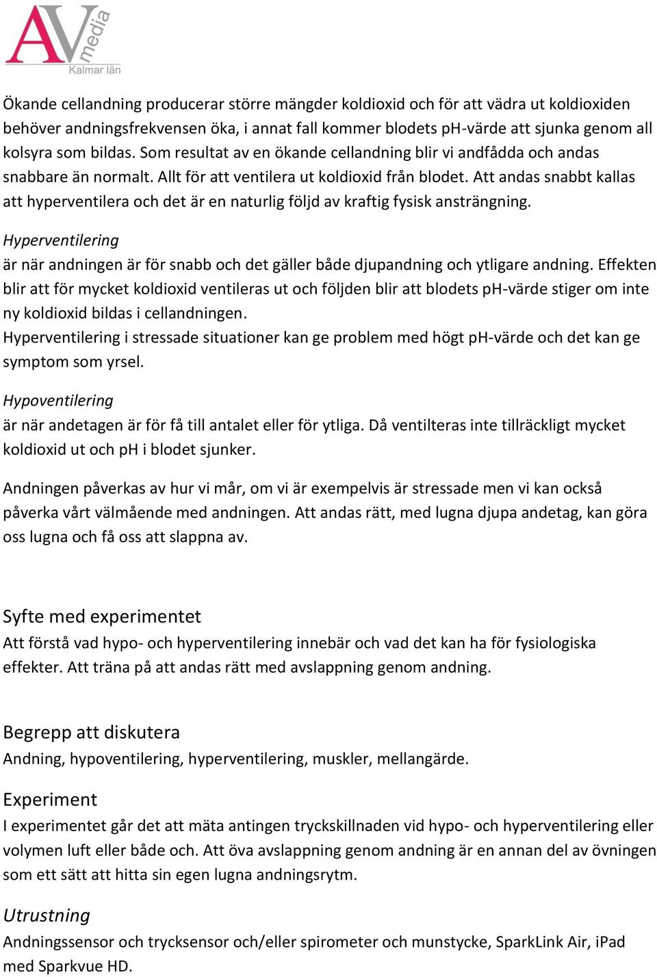 Att andas snabbt kallas att hyperventilera och det är en naturlig följd av kraftig fysisk ansträngning.