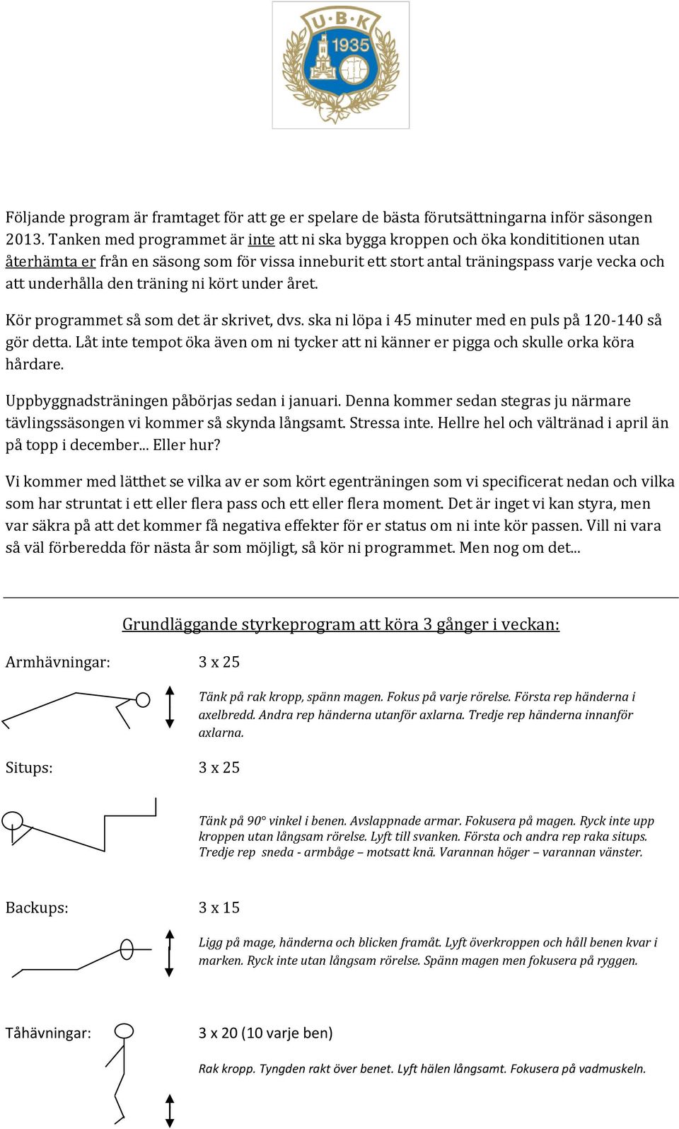 träning ni kört under året. Kör programmet så som det är skrivet, dvs. ska ni löpa i 45 minuter med en puls på 120-140 så gör detta.