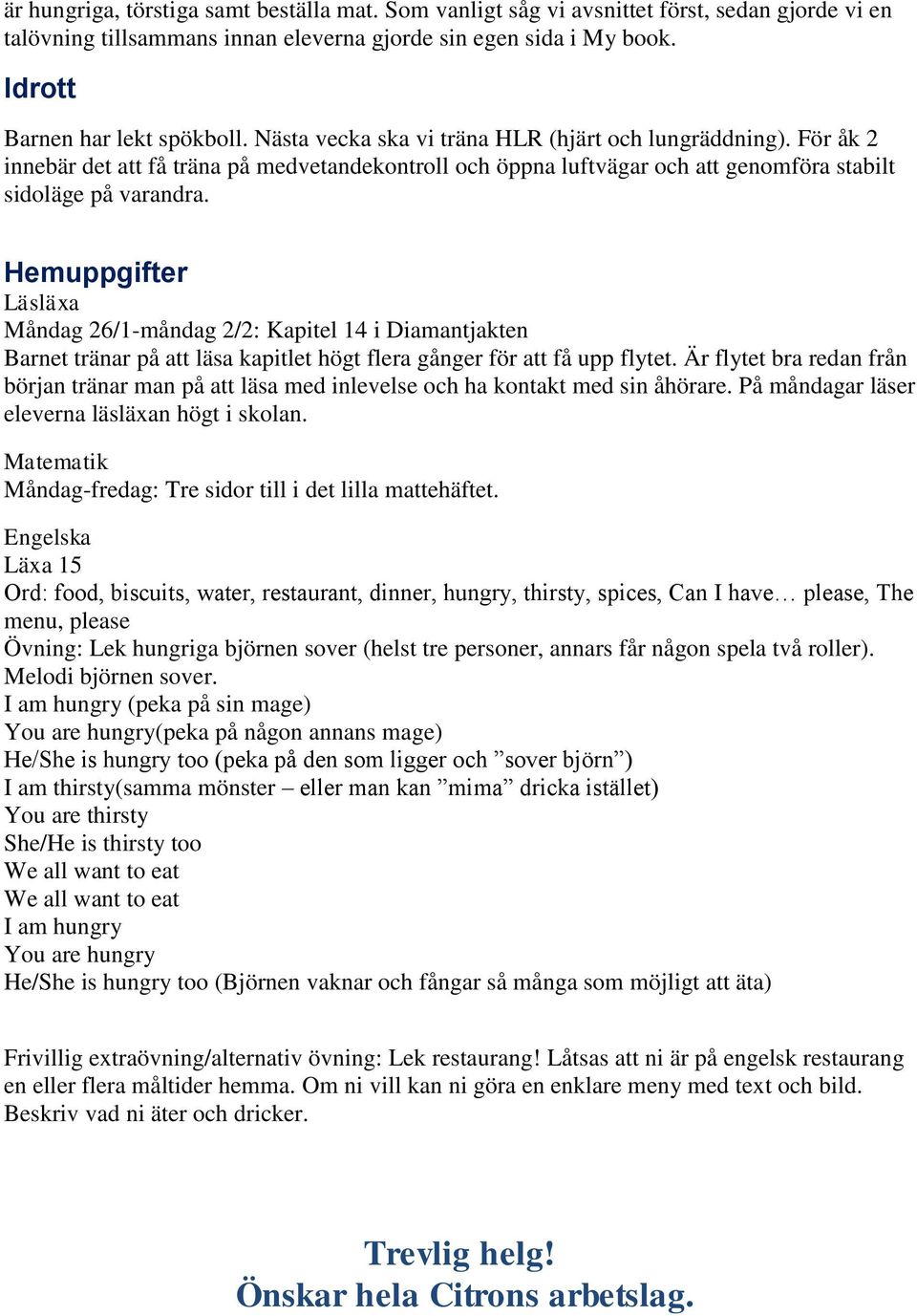 Hemuppgifter Läsläxa Måndag 26/1-måndag 2/2: Kapitel 14 i Diamantjakten Barnet tränar på att läsa kapitlet högt flera gånger för att få upp flytet.