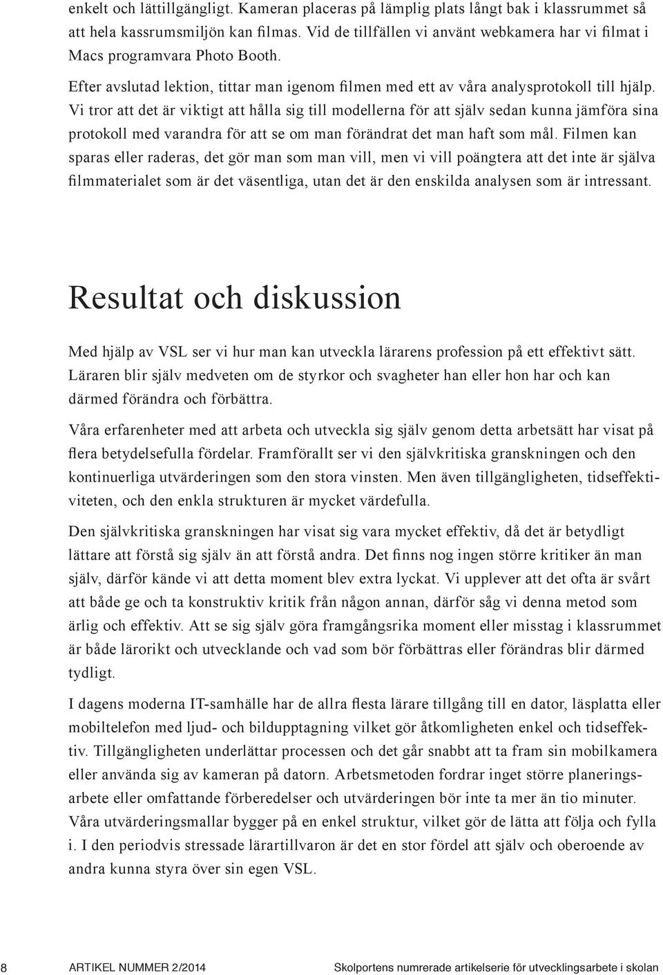 Vi tror att det är viktigt att hålla sig till modellerna för att själv sedan kunna jämföra sina protokoll med varandra för att se om man förändrat det man haft som mål.