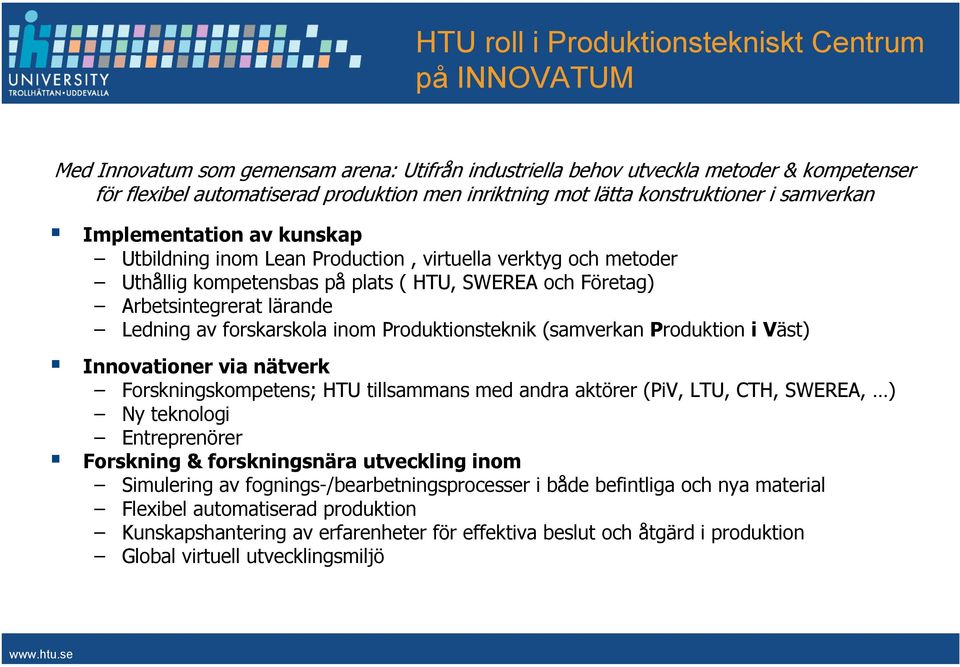 Arbetsintegrerat lärande Ledning av forskarskola inom Produktionsteknik (samverkan Produktion i Väst) Innovationer via nätverk Forskningskompetens; HTU tillsammans med andra aktörer (PiV, LTU, CTH,