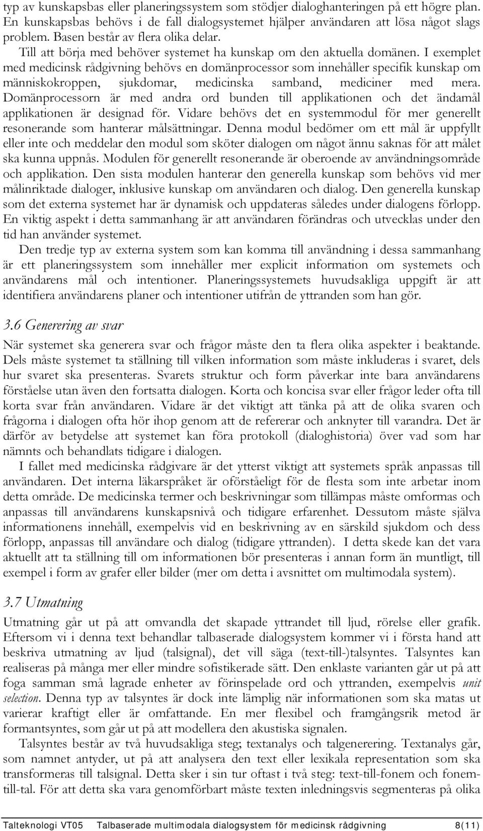 I exemplet med medicinsk rådgivning behövs en domänprocessor som innehåller specifik kunskap om människokroppen, sjukdomar, medicinska samband, mediciner med mera.