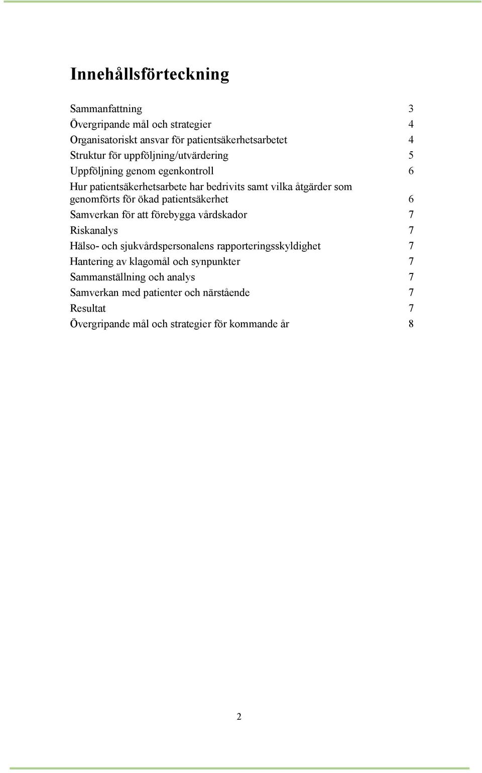 patientsäkerhet 6 Samverkan för att förebygga vårdskador 7 Riskanalys 7 Hälso- och sjukvårdspersonalens rapporteringsskyldighet 7 Hantering av