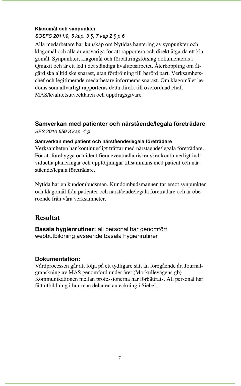 Synpunkter, klagomål och förbättringsförslag dokumenteras i Qmaxit och är ett led i det ständiga kvalitetsarbetet. Återkoppling om åtgärd ska alltid ske snarast, utan fördröjning till berörd part.