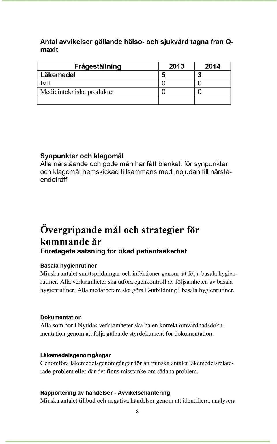 Basala hygienrutiner Minska antalet smittspridningar och infektioner genom att följa basala hygienrutiner. Alla verksamheter ska utföra egenkontroll av följsamheten av basala hygienrutiner.