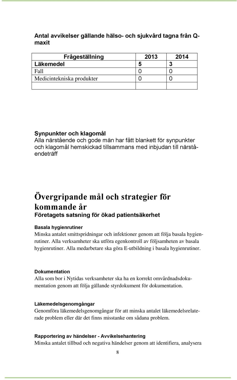 Basala hygienrutiner Minska antalet smittspridningar och infektioner genom att följa basala hygienrutiner. Alla verksamheter ska utföra egenkontroll av följsamheten av basala hygienrutiner.