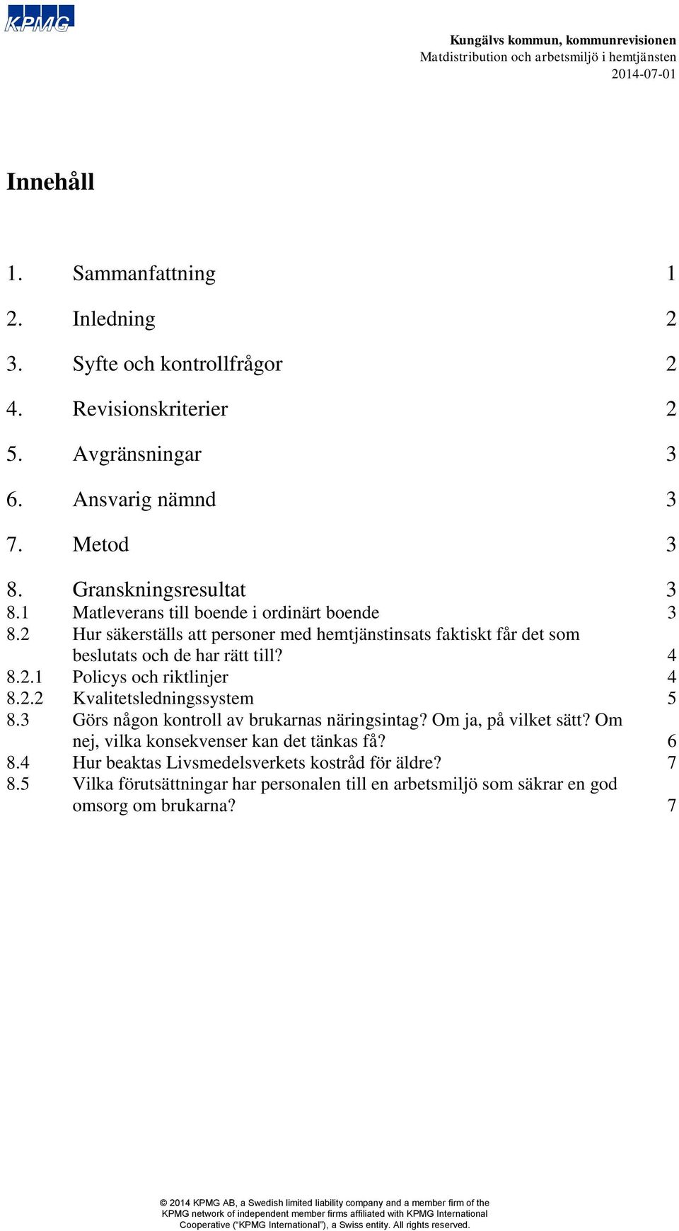 2 Hur säkerställs att personer med hemtjänstinsats faktiskt får det som beslutats och de har rätt till? 4 8.2.1 Policys och riktlinjer 4 8.2.2 Kvalitetsledningssystem 5 8.