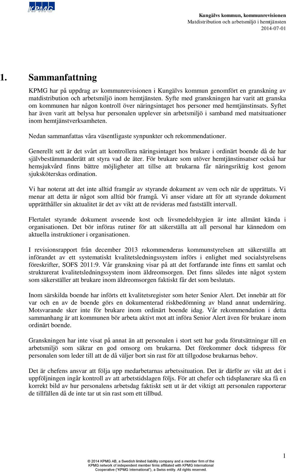 Syftet har även varit att belysa hur personalen upplever sin arbetsmiljö i samband med matsituationer inom hemtjänstverksamheten. Nedan sammanfattas våra väsentligaste synpunkter och rekommendationer.