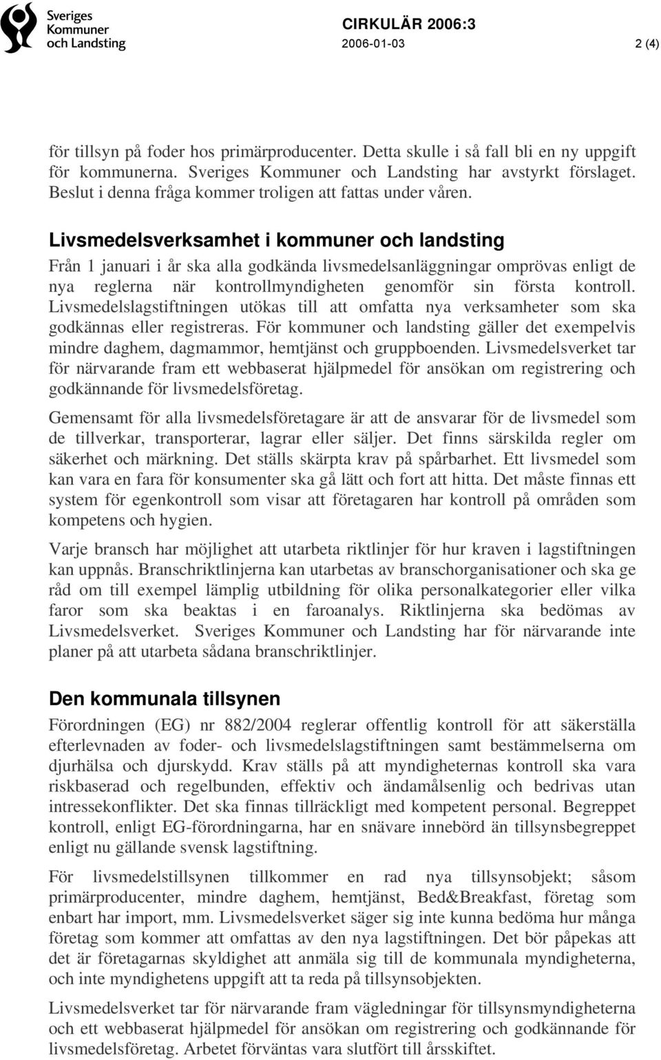 Livsmedelsverksamhet i kommuner och landsting Från 1 januari i år ska alla godkända livsmedelsanläggningar omprövas enligt de nya reglerna när kontrollmyndigheten genomför sin första kontroll.