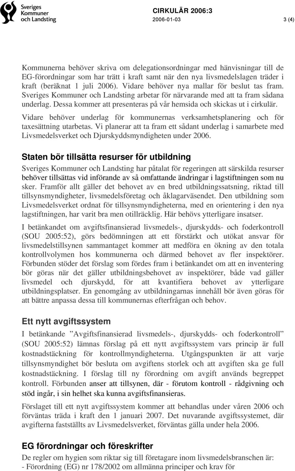 Dessa kommer att presenteras på vår hemsida och skickas ut i cirkulär. Vidare behöver underlag för kommunernas verksamhetsplanering och för taxesättning utarbetas.