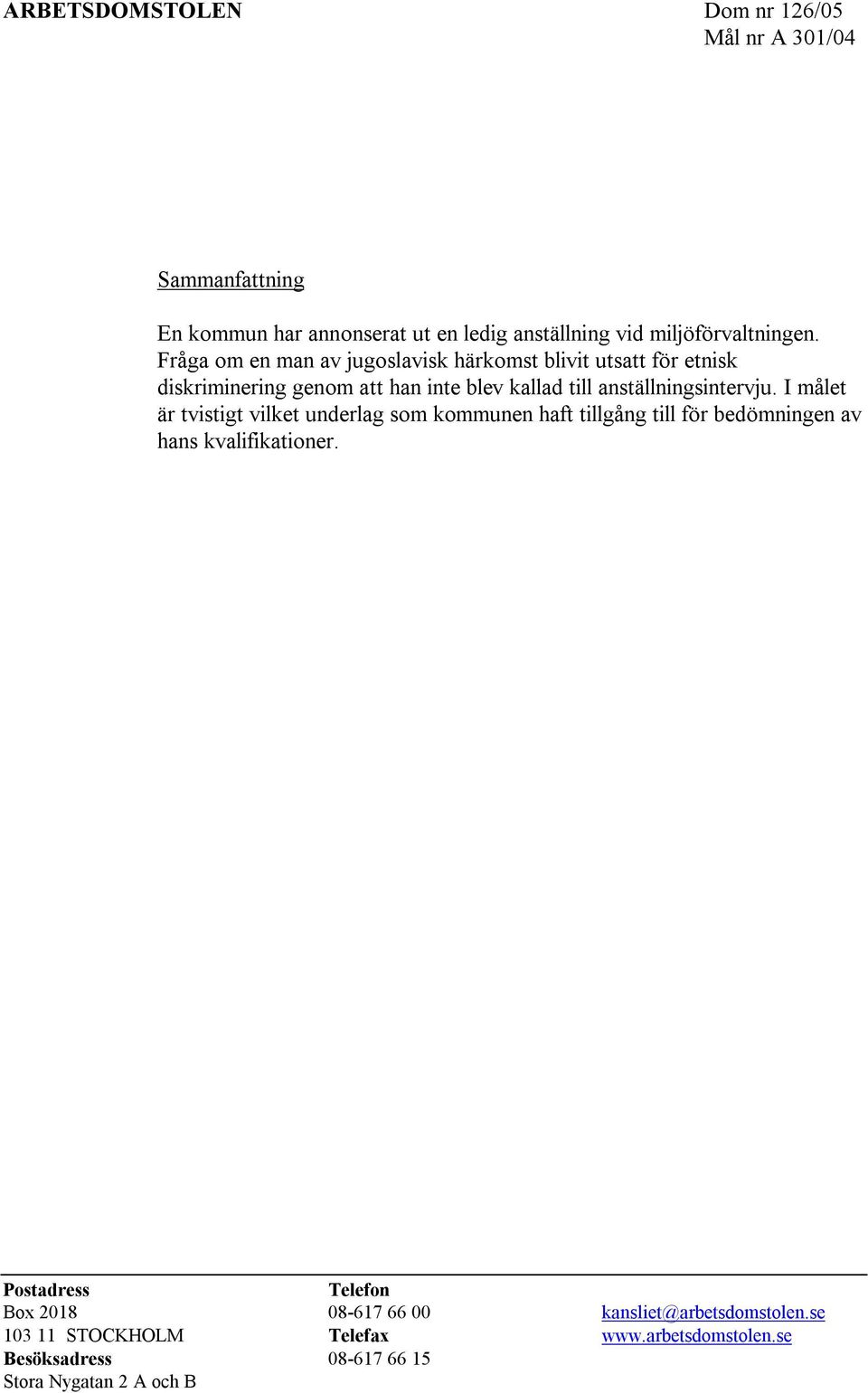 I målet är tvistigt vilket underlag som kommunen haft tillgång till för bedömningen av hans kvalifikationer.