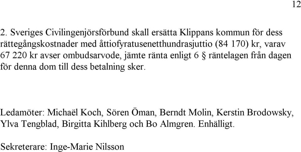 räntelagen från dagen för denna dom till dess betalning sker.