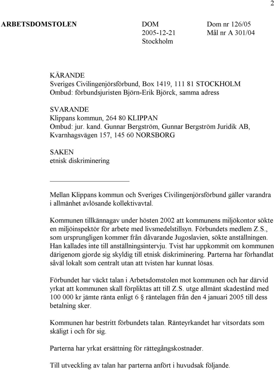 Gunnar Bergström, Gunnar Bergström Juridik AB, Kvarnhagsvägen 157, 145 60 NORSBORG SAKEN etnisk diskriminering Mellan Klippans kommun och Sveriges Civilingenjörsförbund gäller varandra i allmänhet