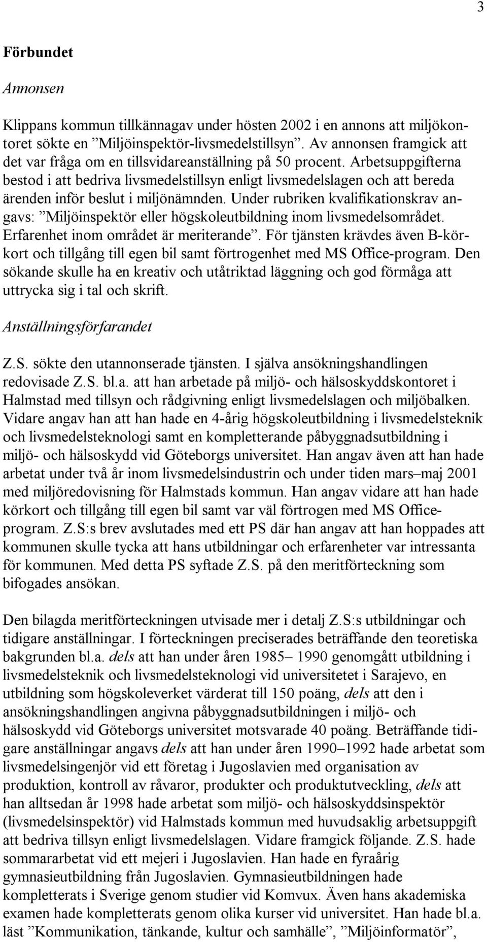Arbetsuppgifterna bestod i att bedriva livsmedelstillsyn enligt livsmedelslagen och att bereda ärenden inför beslut i miljönämnden.