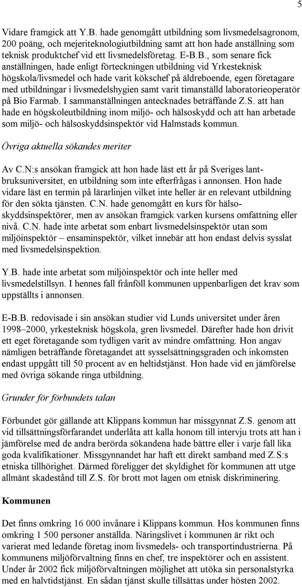 livsmedelshygien samt varit timanställd laboratorieoperatör på Bio Farmab. I sammanställningen antecknades beträffande Z.S.