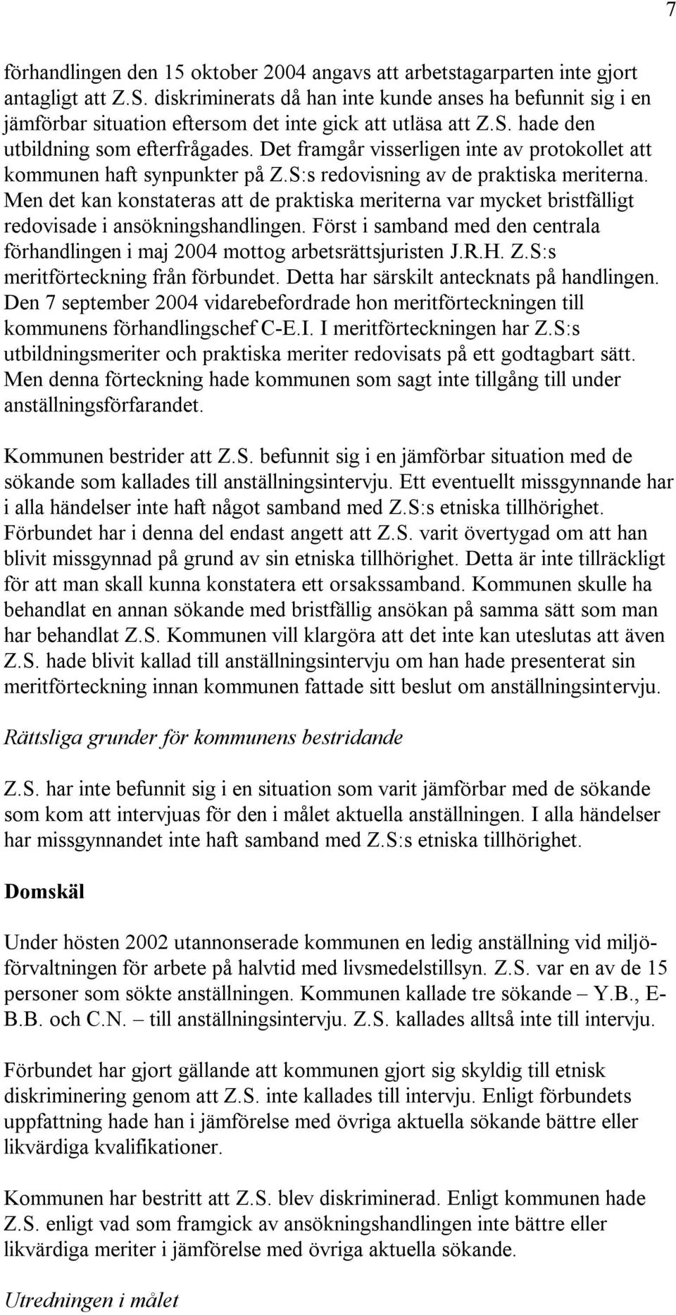 Det framgår visserligen inte av protokollet att kommunen haft synpunkter på Z.S:s redovisning av de praktiska meriterna.