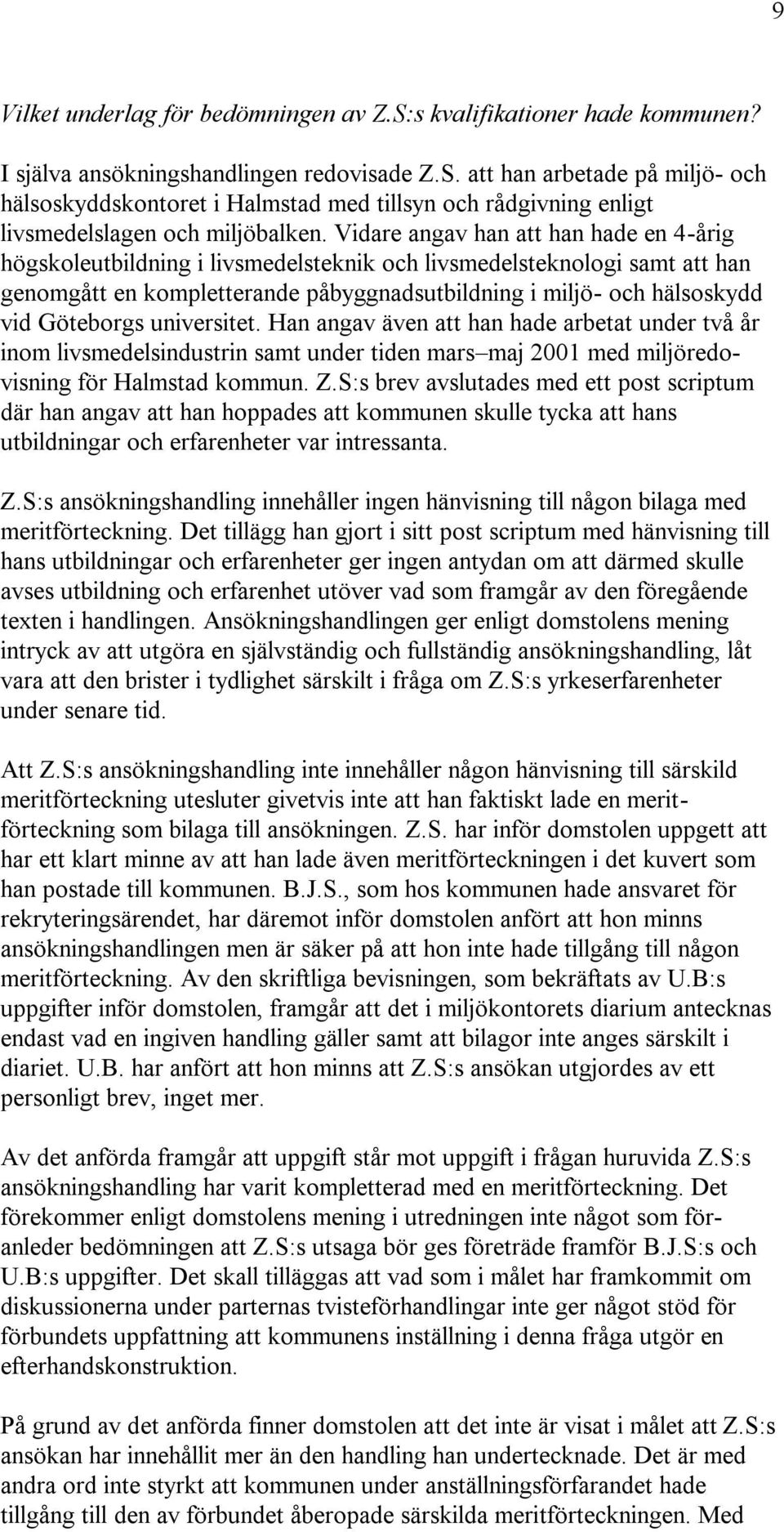 Göteborgs universitet. Han angav även att han hade arbetat under två år inom livsmedelsindustrin samt under tiden mars maj 2001 med miljöredovisning för Halmstad kommun. Z.