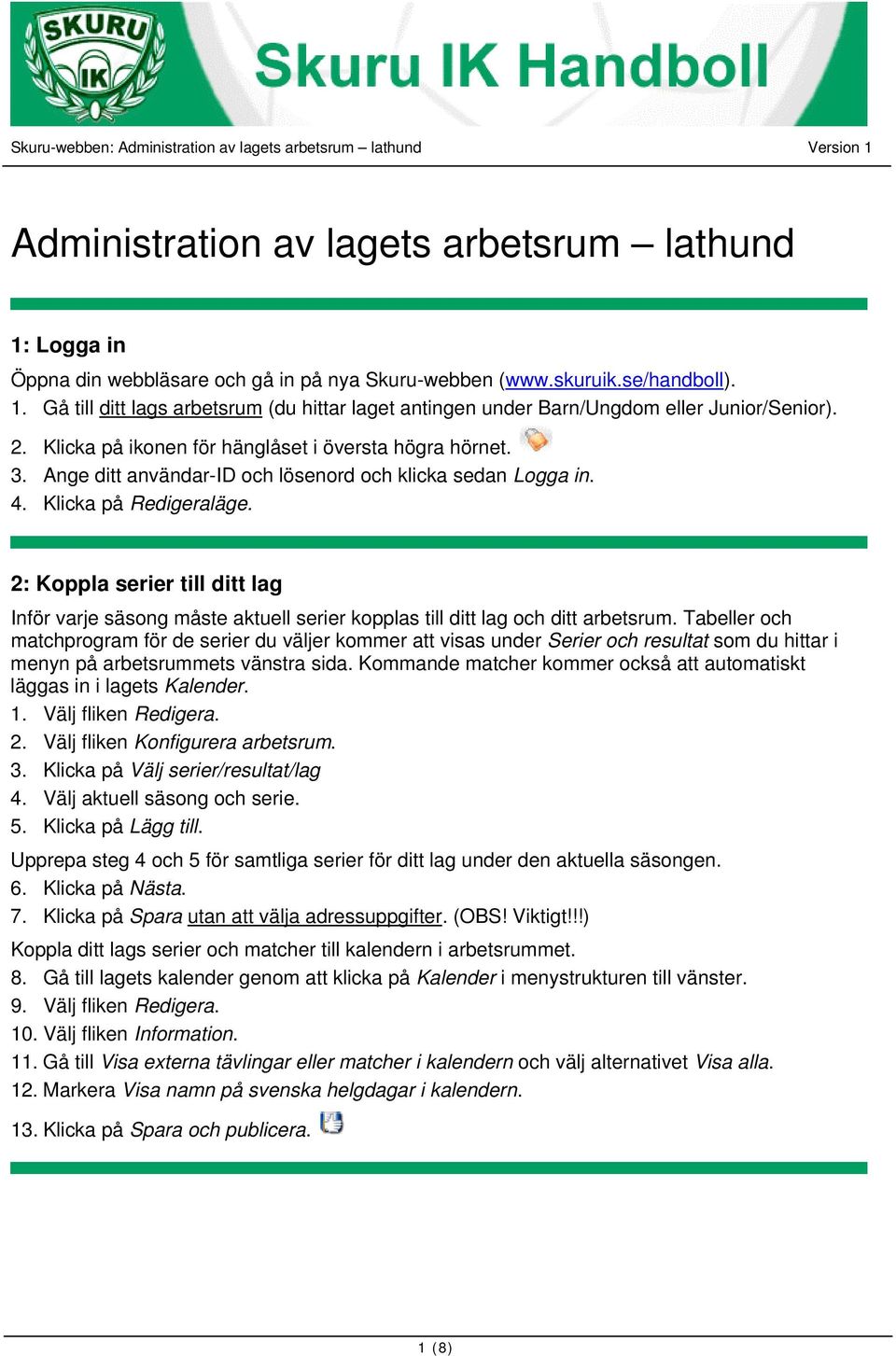 2: Koppla serier till ditt lag Inför varje säsong måste aktuell serier kopplas till ditt lag och ditt arbetsrum.