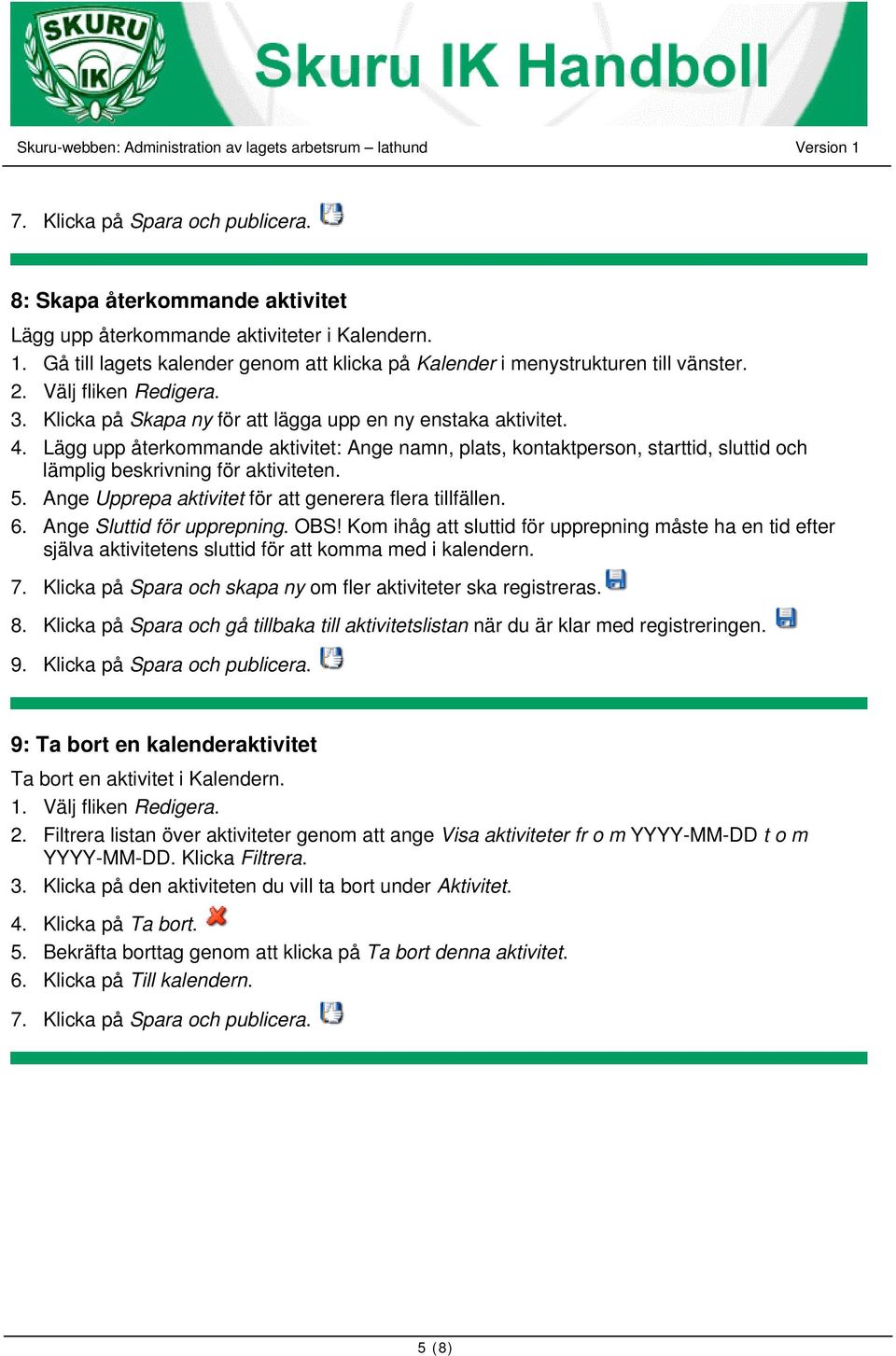 Lägg upp återkommande aktivitet: Ange namn, plats, kontaktperson, starttid, sluttid och lämplig beskrivning för aktiviteten. 5. Ange Upprepa aktivitet för att generera flera tillfällen. 6.