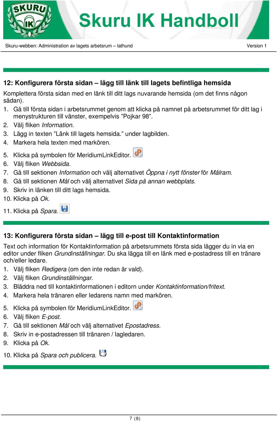 Lägg in texten Länk till lagets hemsida. under lagbilden. 4. Markera hela texten med markören. 5. Klicka på symbolen för MeridiumLinkEditor. 6. Välj fliken Webbsida. 7.