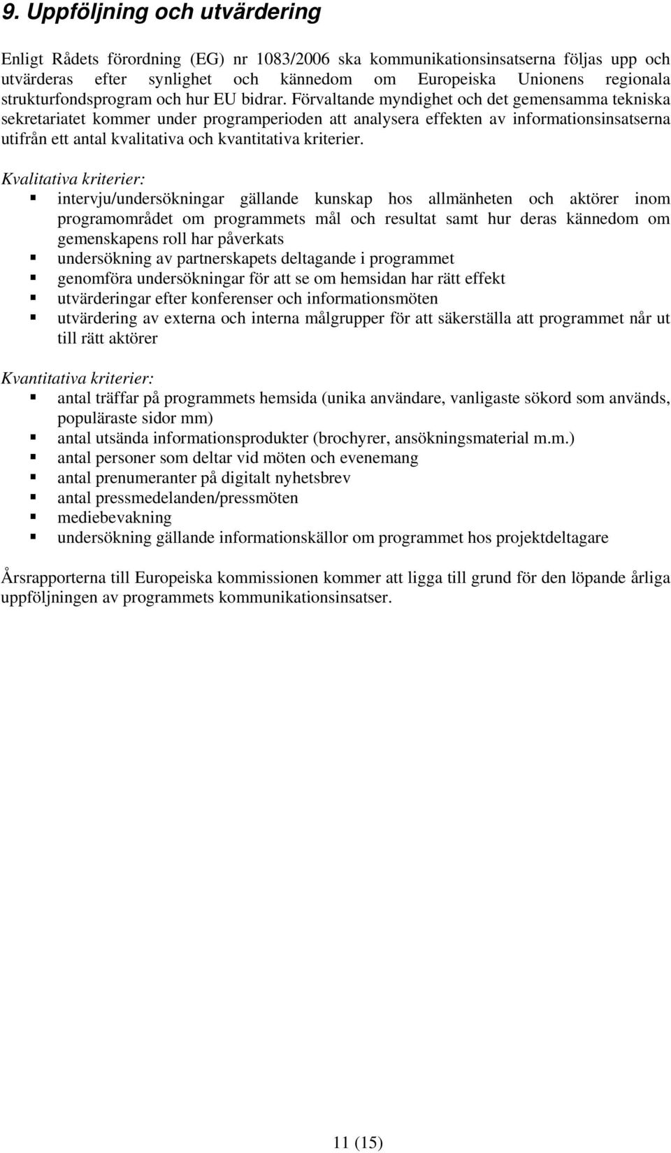 Förvaltande myndighet och det gemensamma tekniska sekretariatet kommer under programperioden att analysera effekten av informationsinsatserna utifrån ett antal kvalitativa och kvantitativa kriterier.