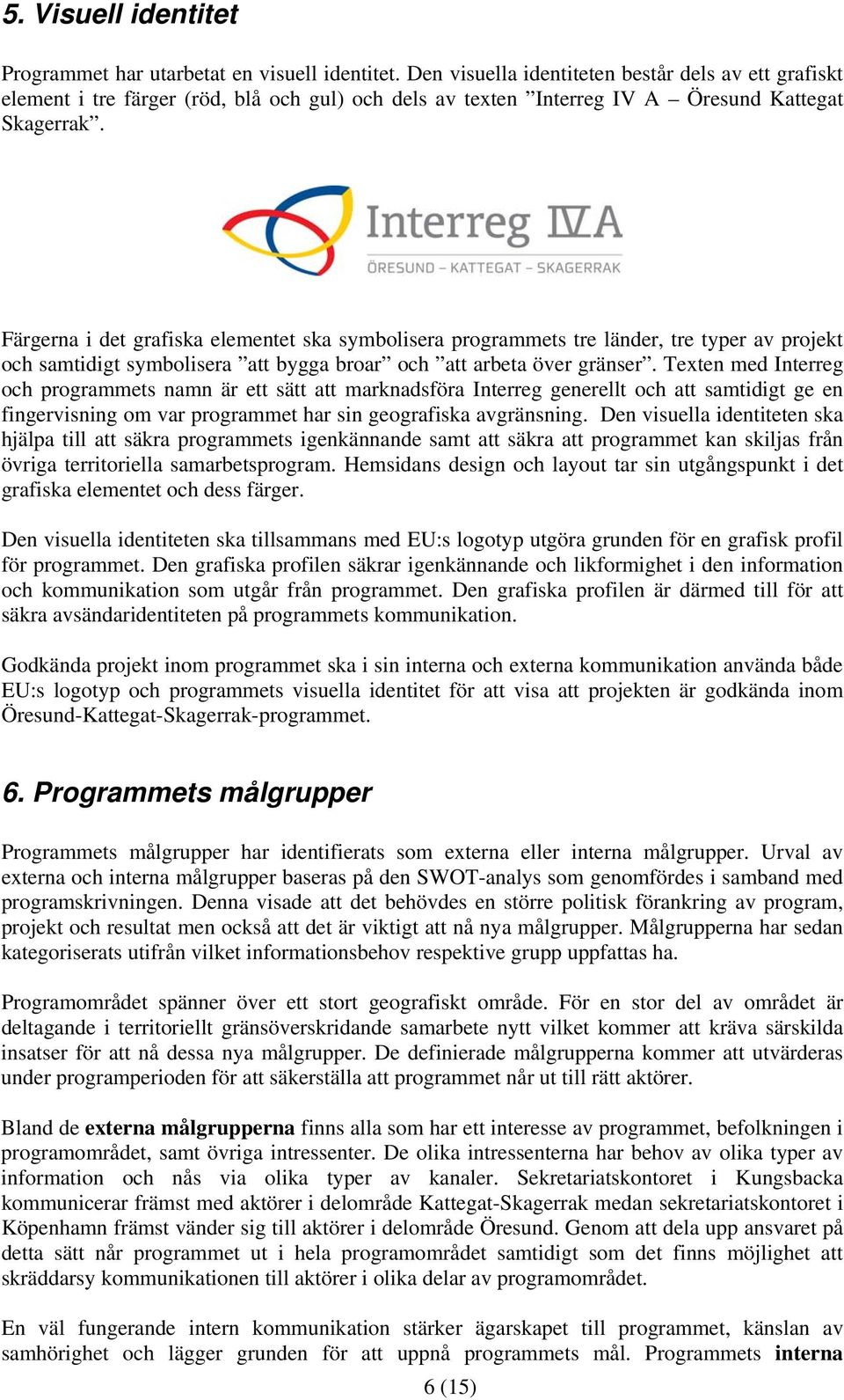 Färgerna i det grafiska elementet ska symbolisera programmets tre länder, tre typer av och samtidigt symbolisera att bygga broar och att arbeta över gränser.