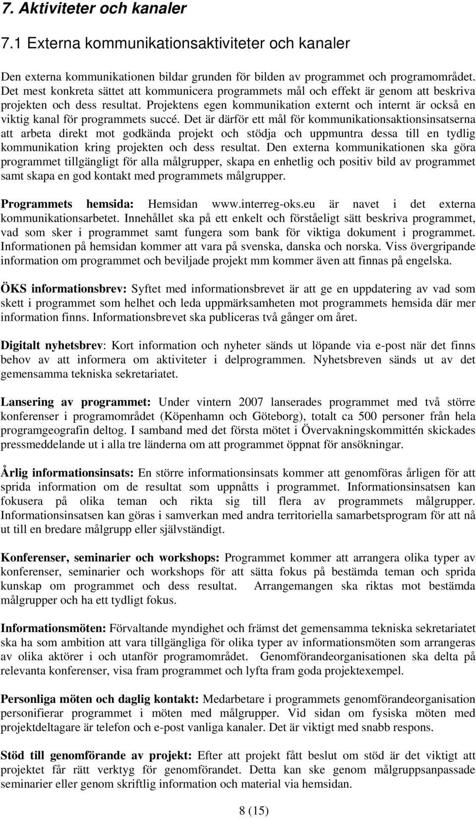 Projektens egen kommunikation externt och internt är också en viktig kanal för programmets succé.