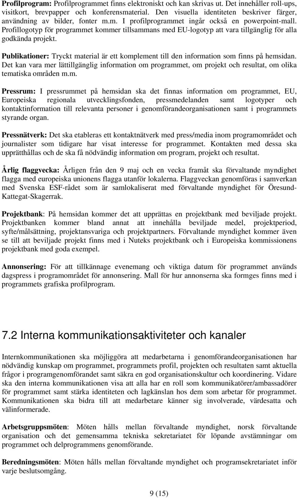 Profillogotyp för programmet kommer tillsammans med EU-logotyp att vara tillgänglig för alla godkända. Publikationer: Tryckt material är ett komplement till den information som finns på hemsidan.