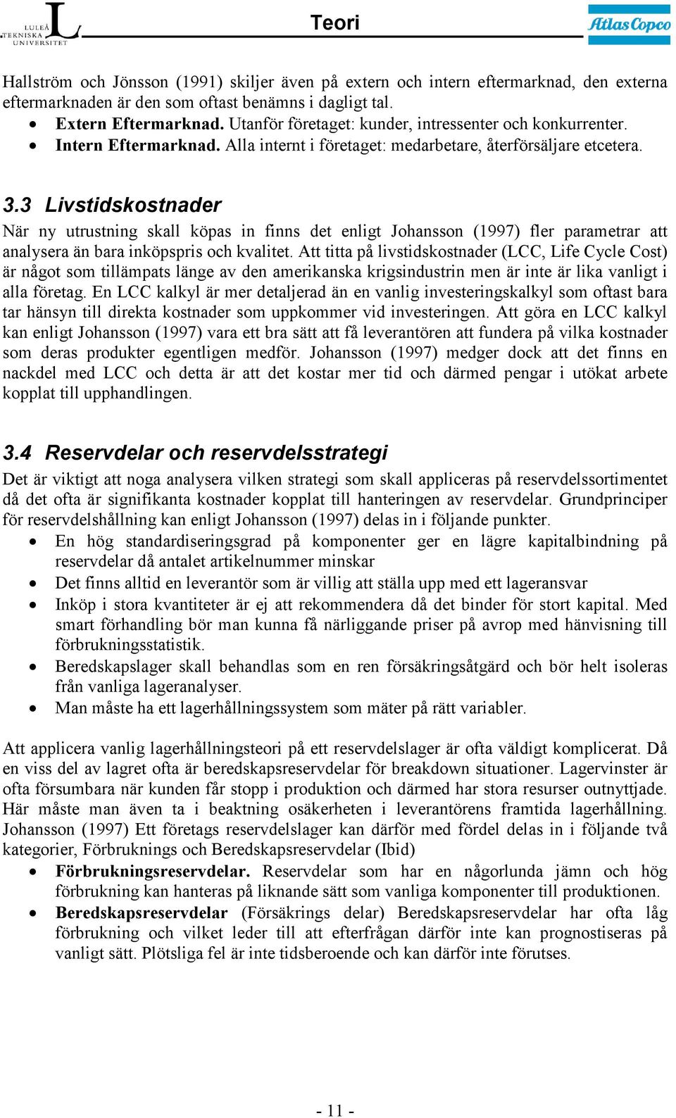 3 Livstidskostnader När ny utrustning skall köpas in finns det enligt Johansson (1997) fler parametrar att analysera än bara inköpspris och kvalitet.