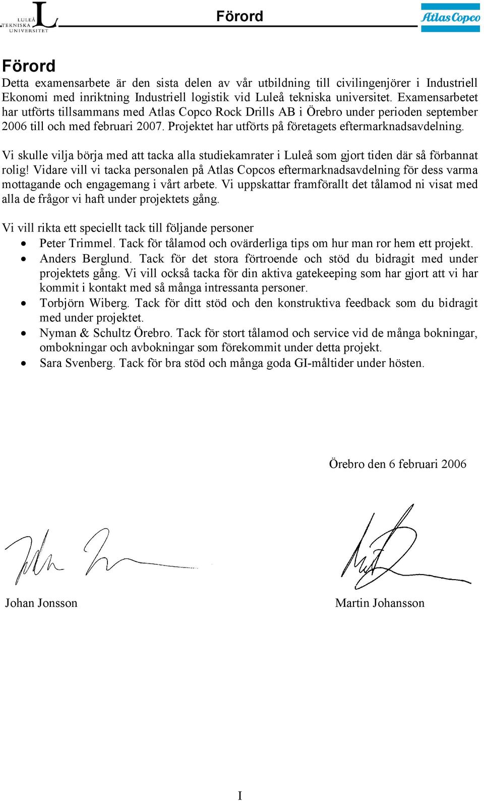 Vi skulle vilja börja med att tacka alla studiekamrater i Luleå som gjort tiden där så förbannat rolig!