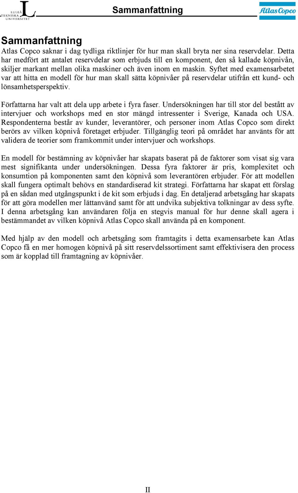 Syftet med examensarbetet var att hitta en modell för hur man skall sätta köpnivåer på reservdelar utifrån ett kund- och lönsamhetsperspektiv. Författarna har valt att dela upp arbete i fyra faser.