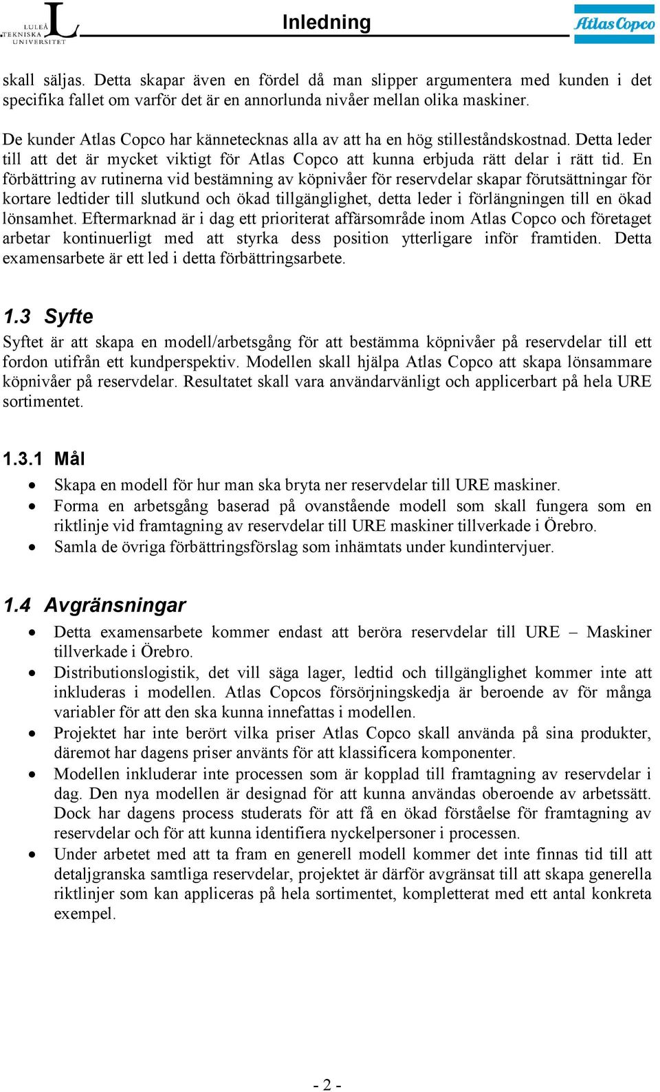 En förbättring av rutinerna vid bestämning av köpnivåer för reservdelar skapar förutsättningar för kortare ledtider till slutkund och ökad tillgänglighet, detta leder i förlängningen till en ökad