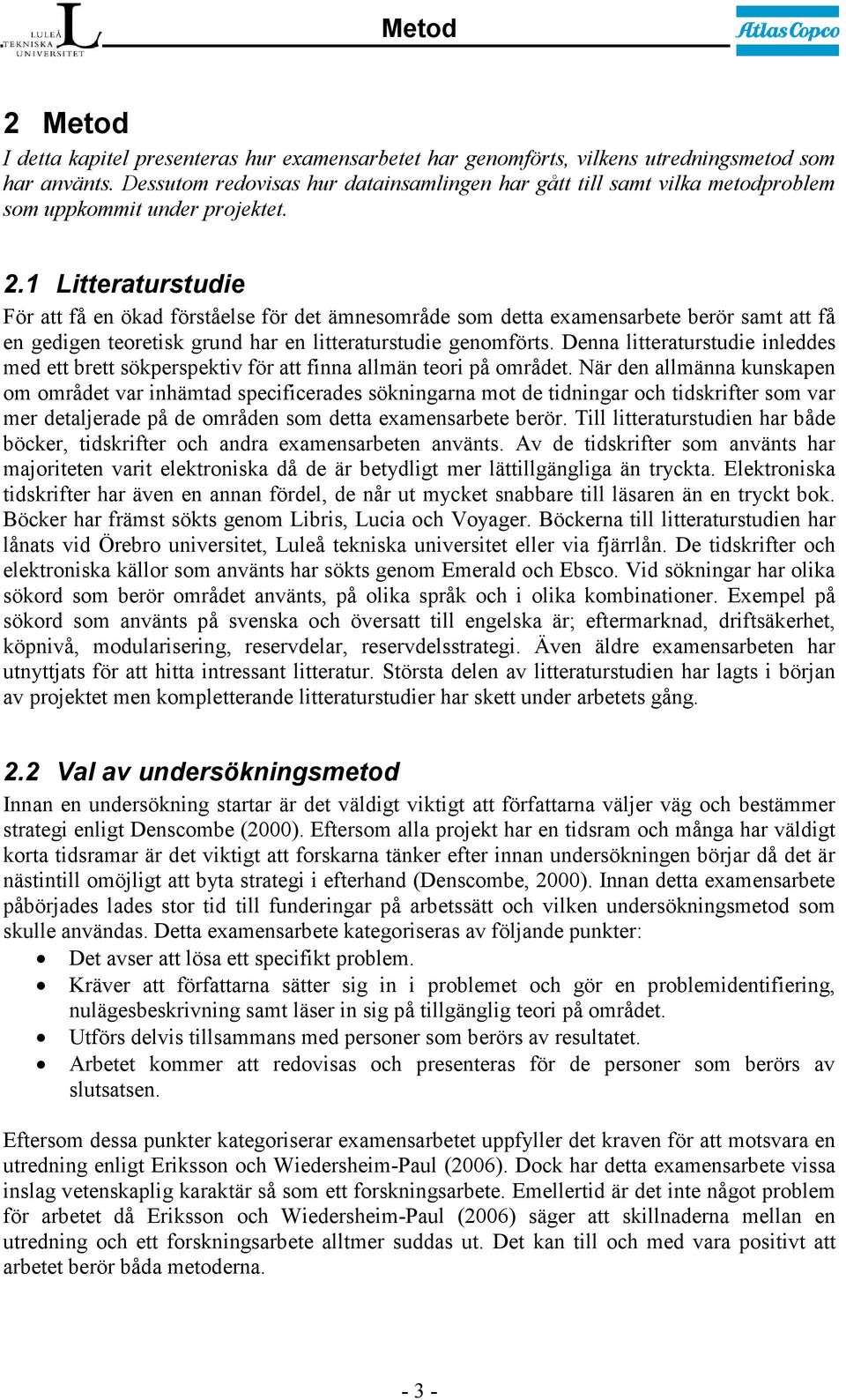 1 Litteraturstudie För att få en ökad förståelse för det ämnesområde som detta examensarbete berör samt att få en gedigen teoretisk grund har en litteraturstudie genomförts.