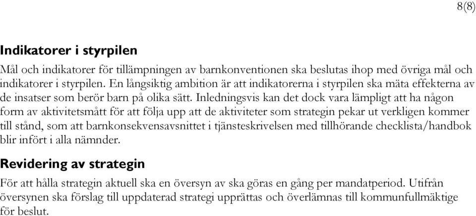 Inledningsvis kan det dock vara lämpligt att ha någon form av aktivitetsmått för att följa upp att de aktiviteter som strategin pekar ut verkligen kommer till stånd, som att