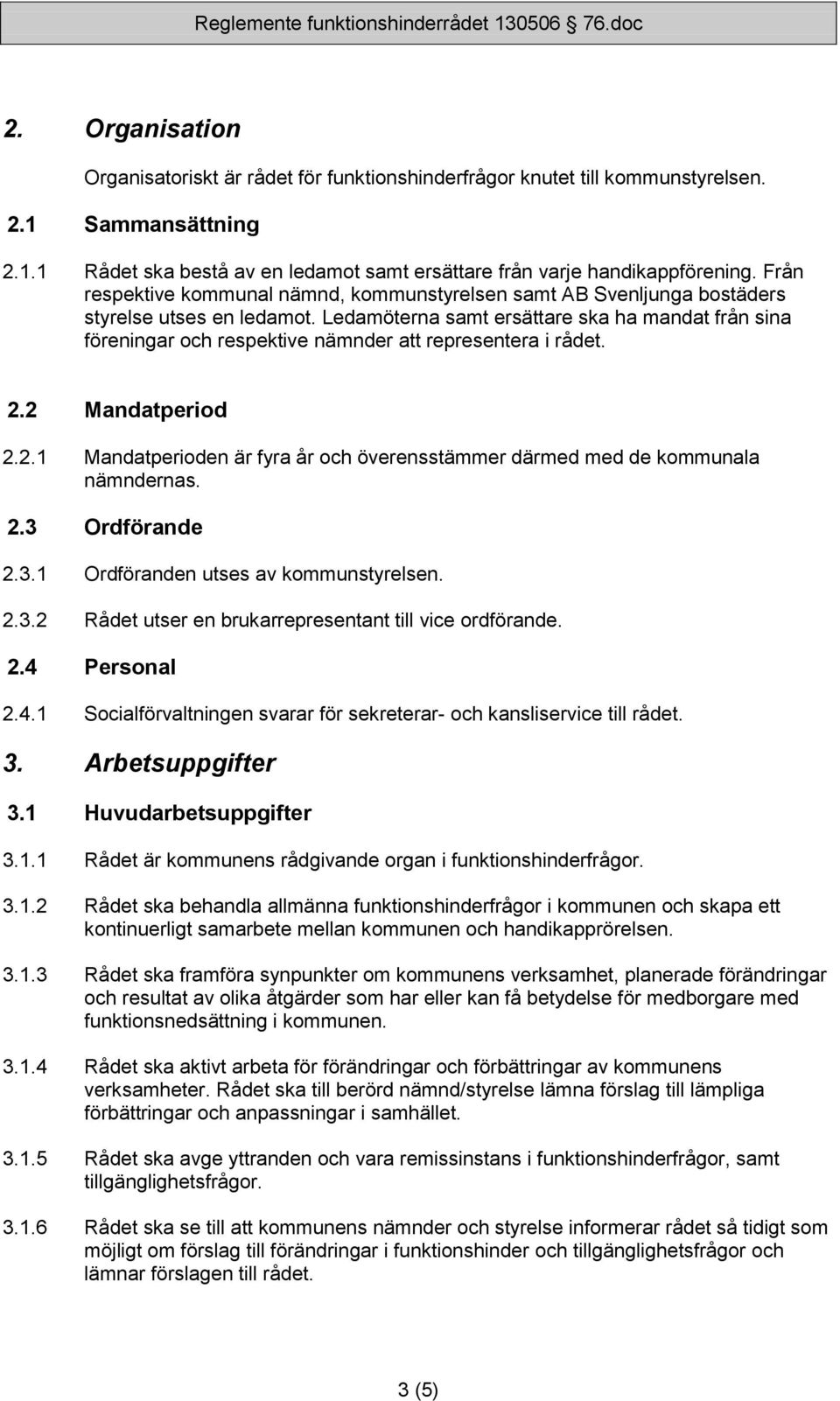 Ledamöterna samt ersättare ska ha mandat från sina föreningar ch respektive nämnder att representera i rådet. 2.2 Mandatperid 2.2.1 Mandatperiden är fyra år ch överensstämmer därmed med de kmmunala nämndernas.