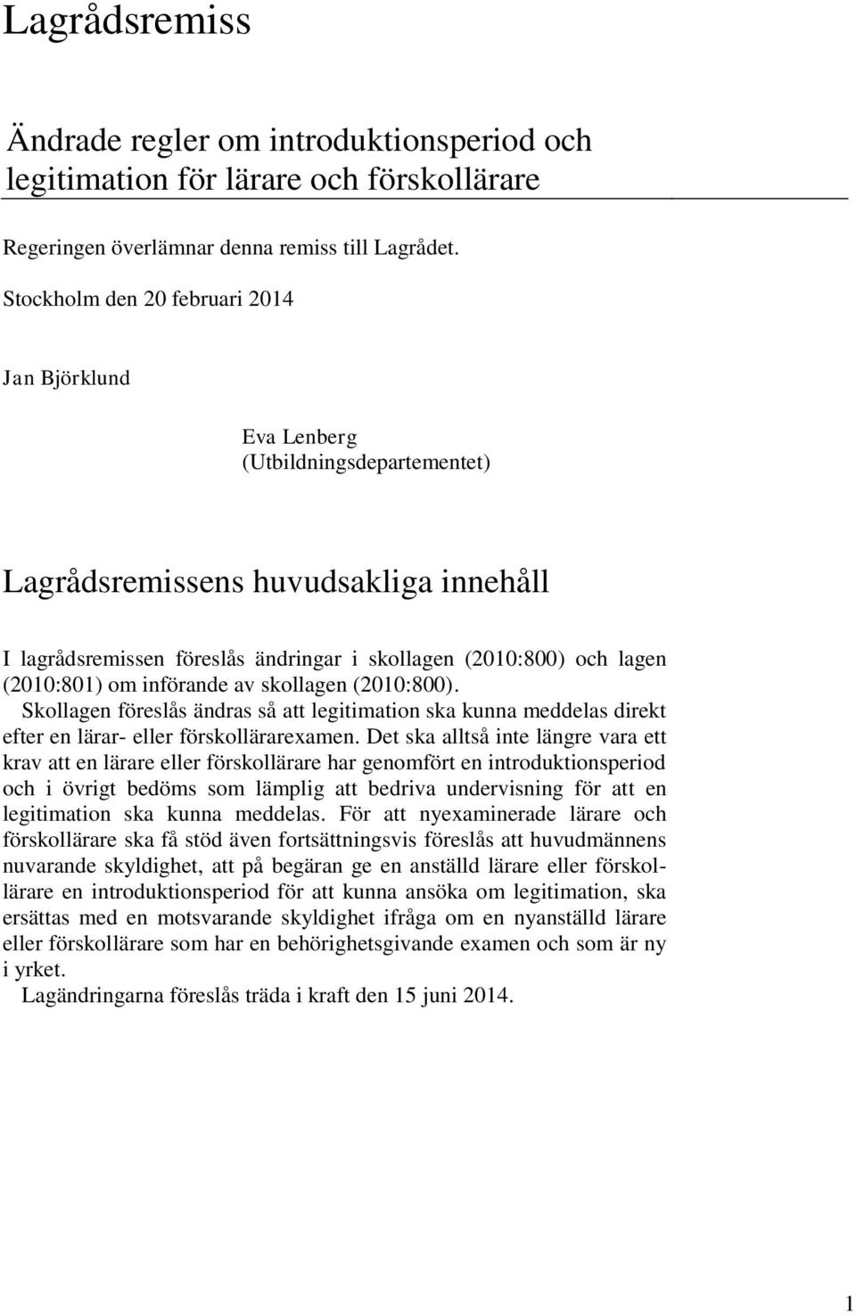 (2010:801) om införande av skollagen (2010:800). Skollagen föreslås ändras så att legitimation ska kunna meddelas direkt efter en lärar- eller förskollärarexamen.