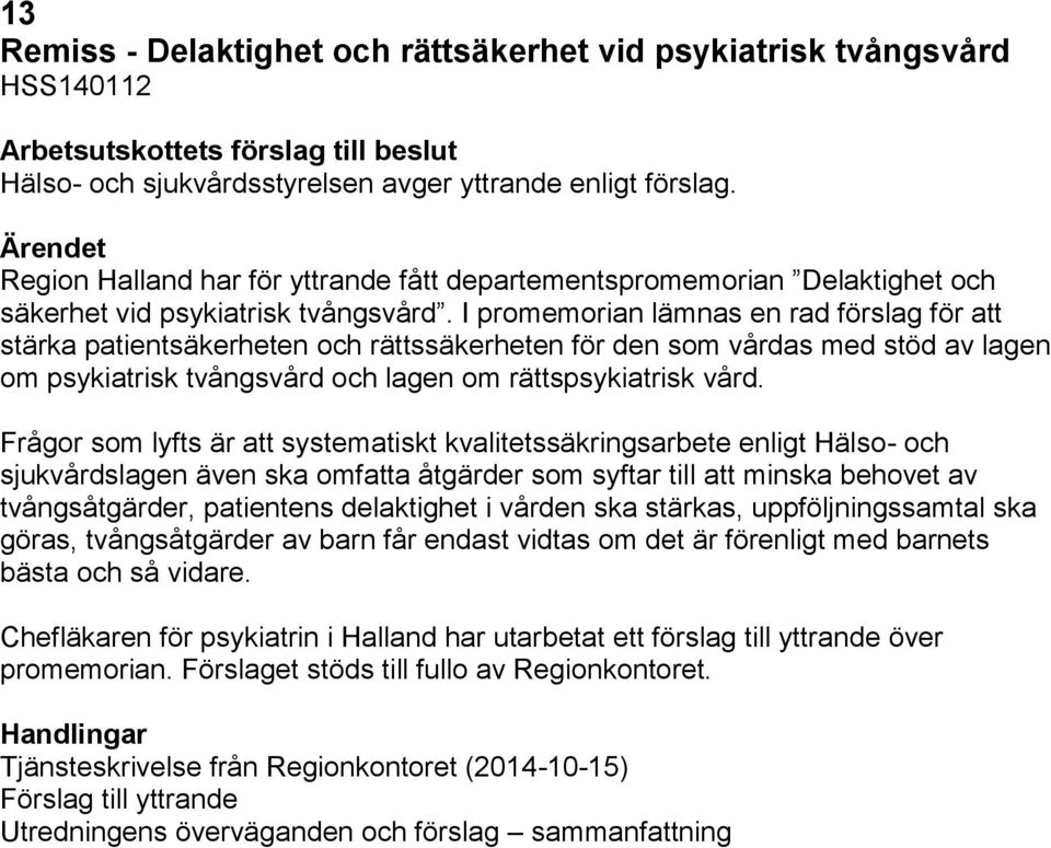 I promemorian lämnas en rad förslag för att stärka patientsäkerheten och rättssäkerheten för den som vårdas med stöd av lagen om psykiatrisk tvångsvård och lagen om rättspsykiatrisk vård.