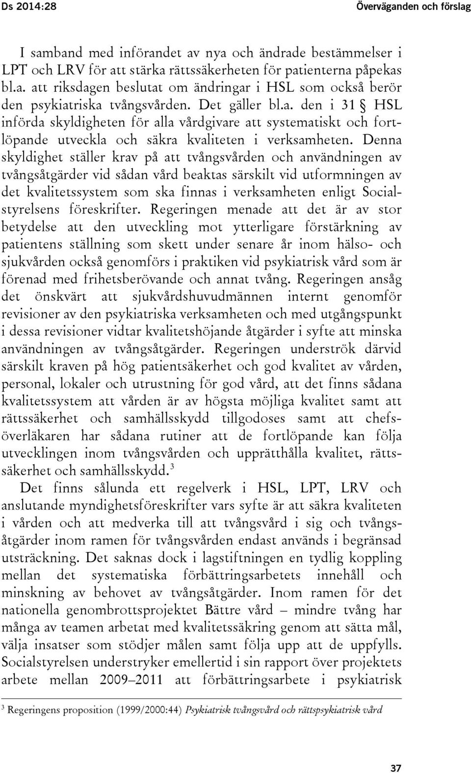 Denna skyldighet ställer krav på att tvångsvården och användningen av tvångsåtgärder vid sådan vård beaktas särskilt vid utformningen av det kvalitetssystem som ska finnas i verksamheten enligt