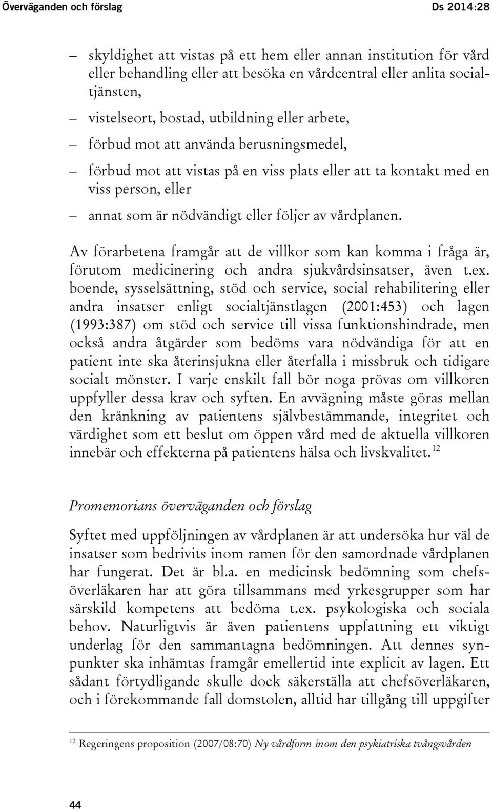 vårdplanen. Av förarbetena framgår att de villkor som kan komma i fråga är, förutom medicinering och andra sjukvårdsinsatser, även t.ex.